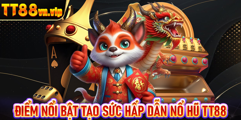 Điểm nổi bật tạo sức hấp dẫn nổ hũ TT88