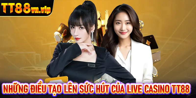 Những điều tạo nên sức hút lớn của Live casino TT88 