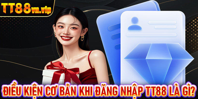 Điều kiện cơ bản khi đăng nhập TT88 là gì?