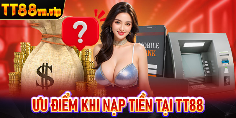 Ưu điểm khi nạp tiền tại TT88