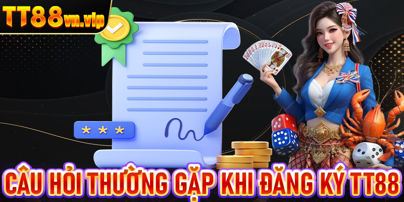 Một số câu hỏi thường gặp khi đăng ký TT88 cùng lời giải đáp