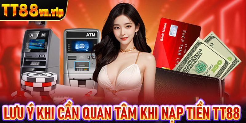 Lưu ý cần quan tâm khi thực hiện thao tác nạp tiền TT88